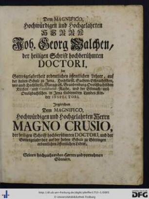 Dem Magnifico, Hochwürdigen und Hochgelahrten Herrn Joh. Georg Walchen, der heiligen Schrift hochberühmten Doctori ...