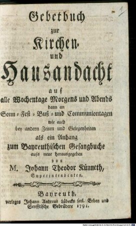 Gebetbuch zur Kirchen- und Hausandacht : auf alle Wochentage Morgens und Abends dann an Sonn- Fest- Buß- und Communiontagen wie auch bey andern Zeiten und Gelegenheiten