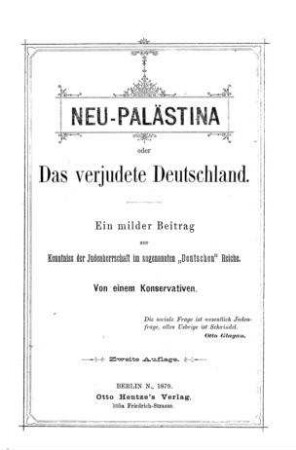 Neu-Palästina oder: das verjudete Deutschland : ein milder Beitrag zur Kenntniss d. Judenherrschaft im sog. "Deutschen" Reiche / von e. Konservativen