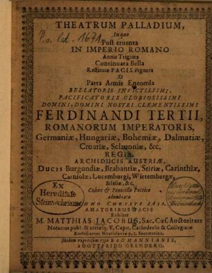 Theatrum palladium : in quo post cruenta in Imperio Romano annis triginta continuata bella restitutione pacis pignora ... Ferdinandi III. ... exhibet