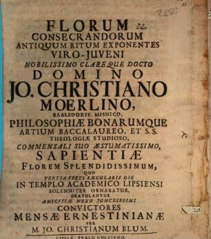 Florum consecrandorum antiquum ritum exponentes viro iuveni nobilissimo clareque docto domino Jo. Christiano Moerlino ...