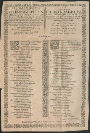 Trophaeum Mortis Cum Triumpho apotheōseōs. Serenissimi Potentissimique Principis Ac Domini Dn. Joachimi Friderici Marchionis Brandenburgensis ... e terreno & caduco in coeleste & aeternum regnum translati 18. Iul. Anno: pIVs perIt & neMo ConsIDerat Ies. 56. Per Anagrammatis. Joachimus Fridericus ... Et Euphēmia panēgyrikē Illustrissimo Potentissimoque Principi Ac Domino Dn. Johanni Sigismundo Marchioni Brandenburgico ... Sub Anagrammat. Joannes Siegismundus ...