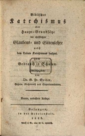 Biblischer Katechismus oder Haupt-Grundsätze der christlichen Glaubens- und Sittenlehre : nebst dem kleinen Katechismus Lutheri : Zum Gebrauch in Schulen