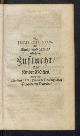 VI. Jesus Christus, Die Einig- und Ewig- Sichere Zuflucht/ Aller Kinder Gottes.