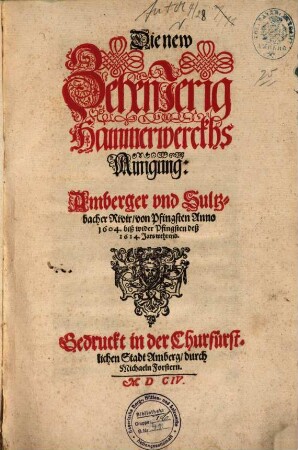 Die new ZehenJerig Hammerwerckhs Ainigung: Amberger vnd Sultzbacher Rivir : von Pfingsten Anno 1604. biß wider Pfingsten deß 1614. Jars wehrend