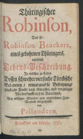 Thüringischer Robinson, Das ist: Robinson Baackers, eines gebohrnen Thüringers, curieuse Lebens-Beschreibung, In welcher zu finden Dessen schwehre vierfache Türckische Sclaverey, remarquable Befreyung, glückliche Flucht nach Galatha, und vergnügte Wiederkunfft in sein Vaterland