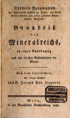 Torbern Bergmanns, der Scheidekunst Lehrers zu Upsala ... Grundriß des Mineralreichs : in einer Anordnung nach den nächsten Bestandtheilen der Körper