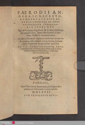 P. Aerodii ... Decretorum rerumve apud diversos populos ab omni antiquitate iudicatarum libri duo : qui ad formam digestorum et codicis justinianei redacti sunt, item ...