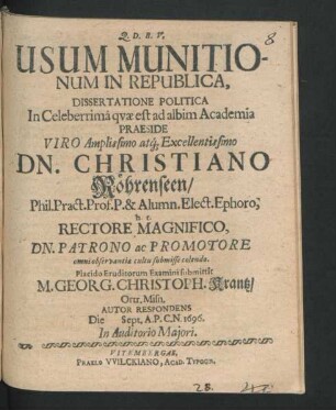 Usum Munitionum In Republica, Dissertatione Politica In Celeberrima quae est ad albim Academia Praeside ... Dn. Christiano Röhrenseen/ Phil. Pract. Prof. ... Placido Eruditorum Examini submittit M. Georg. Christoph. Krantz/ Ortr. Misn. Autor Respondens Die Sept. ... 1696 In Auditorio Maiori