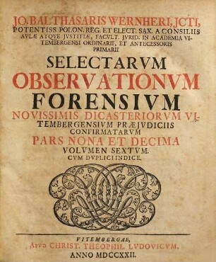 Jo. Balthasaris Wernheri ... Selectae Observationes Forenses, Novissimis Dicasteriorum Vitembergensium Praejudiciis Confirmatae : Cum Duplici Indice, 6 = Pars 9/10