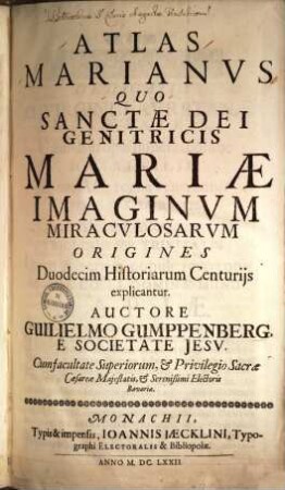 Atlas Marianvs, Quo Sanctae Dei Genitricis Mariae Imaginvm Miracvlosarvm Origines Duodecim Historiarum Centurijs explicantur
