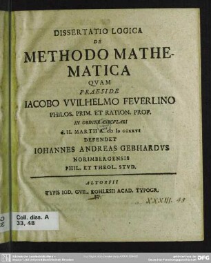 Accedit Eiusdem Dissertatio Logica De Methodo Mathematica Quam Praeside Jacobo Wilhelmo Feuerleino ... D. II. Martii A. MDCCXXVI Defendet Johannes Andreas Gebhardus ...