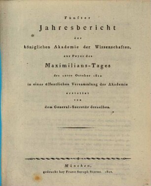 Jahresbericht der Königlichen Akademie der Wissenschaften zur Feyer des Maximilians-Tages in einer öffentlichen Versammlung der Akademie. 5. 1812
