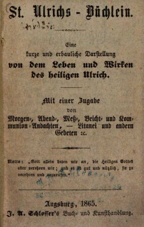 St. Ulrichs-Büchlein : Eine kurze und erbauliche Darstellung von dem Leben und Wirken des heiligen Ulrich. Mit einer Zugabe von Gebeten