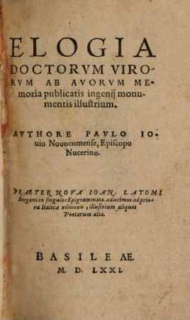 Pavli Iovii Novocomensis Episcopi Nucerini Elogia virorum bellica virtute illustrium : ueris imaginibus supposita, quae apud Musaeum spectantur, in libros septem digesta. Doctorum item uirorum ingenij monumentis illustrium ab Auorum memoria publicatis, altero tomo comprehensa, [2]. Elogia Doctorvm Virorvm Ab Avorvm Memoria publicatis ingenij monumentis illustrium