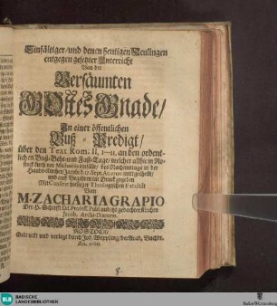 Einfältiger, und denen heutigen Neulingen entgegen gesetzter Unterricht Von der Versäumten Gottes-Gnade : In einer öffentlichen Buß-Predigt ... mitgetheilt und auff Begehren in Druck gegeben