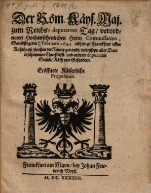 Der Römisch Kaiserlichen Majestät zum Reichs-deputation Tag verordnete Commissarien den 11. (21.) Febr. 1643 allhier zu Frankfurt eröffnete Kaiserliche Proposition