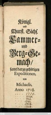 Königl. und Churfl. Sächs. Cammer- und Berg-Gemach : samt darzu gehörigen Expeditionen von Michaelis, Anno 1718