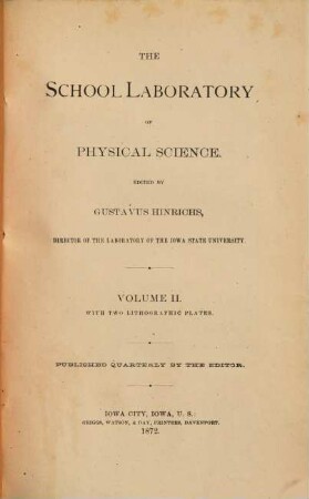 The School Laboratory of Physical Science : Ed. by Gustavus Hinrichs. Published Quarterly, by the Editor. II