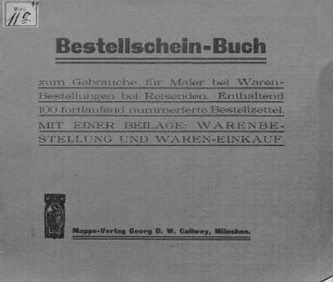 Bestellschein-Buch zum Gebrauche für Maler bei Waren Bestellungen bei Reisenden : Enthaltend 100 fortlaufend nummerierte Bestellzettel. Mit einer Beilage Warenbestellung und Waren-Einkauf