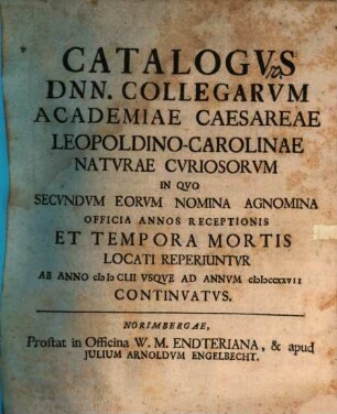 Catalogus Dnn. Collegarum Academiae Caesareae Leopoldino-Carolinae naturae curiosorum ... ab anno 1652 usque ad a. 1727 continuatus