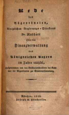 Rede des Abgeordneten Rudhart über die Finanzverwaltung des Königreichs Bayern im Jahre 1825/26 : aufgenommen von den Geschwindschreibern der Kammer der Abgeordneten zur Ständeversammlung