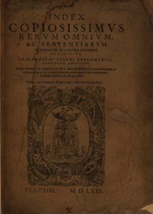 Lvcvbrationes In Bartolvm : In Qvibvs Pene Omnia, Qvae Ad Ivris interpretationem, & ad ilustitiam administrandam attinent, novo, et perutili quodam ordine feliciter explicantur, [3]. Index Copioissimvs Rervm Omnivm Ac Sententiarvm