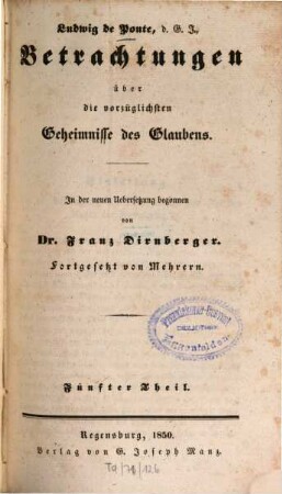 Ludwig de Ponte, d. G. J., Betrachtungen über die vorzüglichsten Geheimnisse unseres Glaubens, 5. (1850). - 379 S.