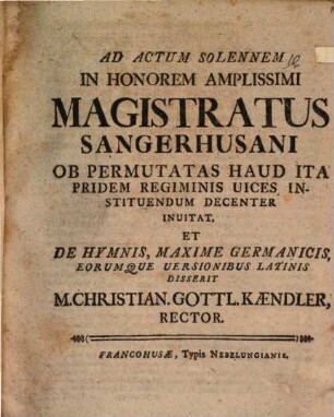 Ad actum solennem in honorem amplissimi magistratus Sangerhusiani ... invitat et de hymnis, maxime germanicis, eorumque versionibus latinis disserit Christian Gottl. Kaendler