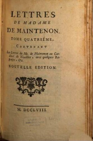 Lettres De Madame De Maintenon, 4. Contentant Les Lettres de Me. de Maintenon au Cardinal de Noailles, avec quelques Réponses, &c.