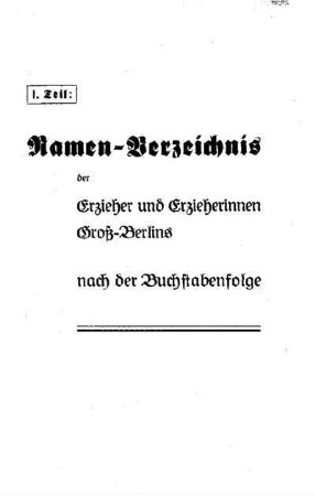 Namens-Verzeichnis der Erzieher und Erzieherinnen Groß-Berlins nach Buchstabenfolge : Teil I
