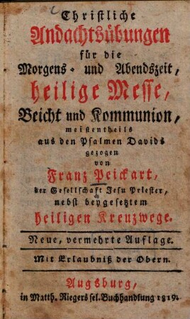 Christliche Andachtsübungen für die Morgens- und Abendszeit, heilige Messe, Beicht und Kommunion : meistentheils aus den Psalmen Davids gezogen ; nebst beygesetztem heiligen Kreuzwege