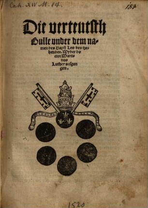 Die verteutsch Bulle vnder dem namen des Bapst Leo des tzehenden wyder Doctor Matinus Luther ausgangen : (Dat. 15. Juni 1520)
