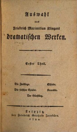 Auswahl aus Friedrich Maximilian Klingers dramatischen Werken. 1, Die Zwillinge. Die falschen Spieler. Elfride Konradin. Der Günstling