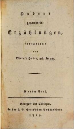 L. F. Huber's sämtliche Werke seit dem Jahre 1802 : nebst seiner Biographie. 4. Gesammelte Erzählungen / fortgesetzt von Therese Huber, geb. Heyne. - 1819. - 472 S.
