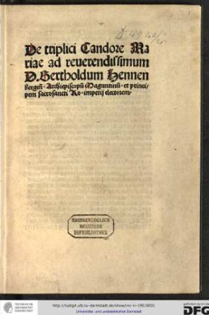 De triplici candore Mariae ad reverendissimun dominum Bertholdum Hennenbergensium, archiepiscopum Maguntinum et principem sacrosancti Romani imperii electorem.