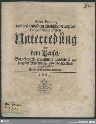 Pater Peters, und des gewesenen englischen Cantzlers George Yefferys geführte Unterredung mit dem Teufel, vornehmlich erwehnten Cantzlers gesängliche Verhafftung, und endlichen Ausgang betreffend