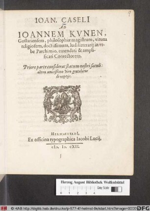 Joan. Caseli[i] Ad Joannem Kunen, Goslariensem, philosophiae magistrum ... Priore parte considerat statum nostri saeculi: altera amicißimo viro gratulatur de nuptiis