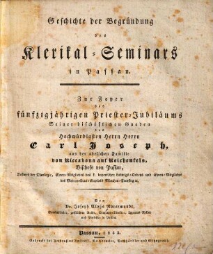 Geschichte der Begründung des Klerikalseminars in Passau : zur Feier des 50jährigen Priesterjubiläums