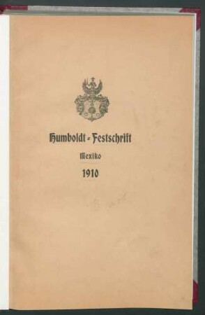 Wissenschaftliche Festschrift zur Enthüllung des von Seiten Seiner Majestät Kaiser Wilhelm II. dem Mexikanischen Volke zum Jubiläum seiner Unabhängigkeit gestifteten Humboldt=Denkmals von Ernst Wittich, Hermann Beyer...