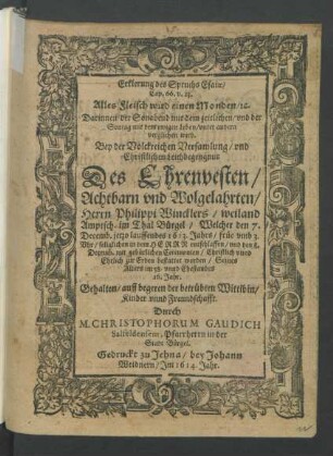 Erklerung des Spruchs Esaiae/ Cap. 66. v. 23. Alles Fleisch wird einen Monden ... : Bey der Volckreichen Versamlung/ und Christlichen Leichbegengnus Des ... Ehrenvesten ... Herrn Philippi Wincklers/ weiland Amptsch. im Thal Bürgel/ Welcher den 7. Decemb. jetzo lauffendes 1613. Jahrs ... entschlaffen/ und den 8. Decemb. ... zur Erden bestattet worden/ Seines Alters im 58. unnd Ehestandes 16. Jahr.