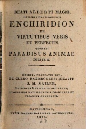 Beati Alberti Magni, episcopi Ratisbonensis Enchiridion de virtutibus veris et perfectis, quod et paradisus animae dicitur