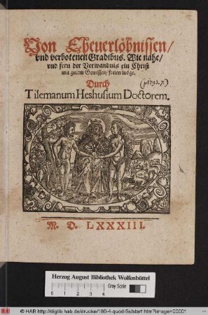 Von Eheuerlöbnissen/|| vnd verbotenen Gradibus. Wie nahe/|| vnd fern der Verwandnis ein Christ || mit gutem Gewissen/ freien möge.||