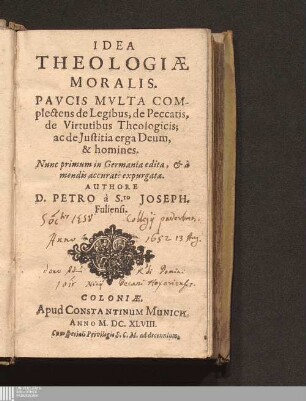 Idea Theologiæ Moralis : Pavcis Mvlta Complectens de Legibus, de Peccatis, de Virtutibus Theologicis; ac de Justitia erga Deum, & homines
