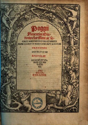 Poggii Florentini Oratoris clarissimi: ac secretarii Apostolici Historiae Convivales Disceptativae, Orationes, Invectivae, Epistolae, Descriptiones Qvaedam Et Faceciarvm Liber
