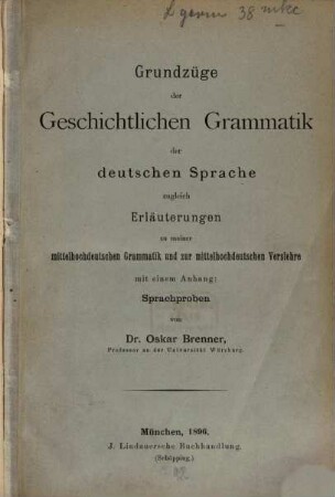 Grundzüge der geschichtlichen Grammatik der deutschen Sprache : zugleich Erläuterungen zu meiner mittelhochdeutschen Grammatik und zur mittelhochdeutschen Verslehre ; Mit einem Anhang: Sprachproben