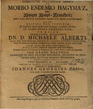 Dissertatio Inauguralis Medica De Morbo Endemio Hagymaz, Oder Hitzigen Haupt-Kranckheit : Addito in fine Novo & Specifico Remedio in hoc Morbo Patriae usuali