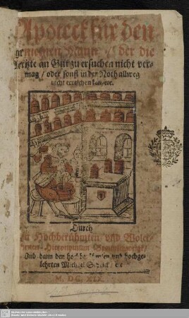 Apoteck für den gemeinen Mann, der die Aerzte an Gut zu ersuchen nicht vermag, oder sonst in der Noth allweg nicht erreichen kan, etc.