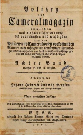 Polizey- u. Cammeral-Magazin : in welchem nach alphabet. Ordnung die vornehmsten & wichtigsten beyden Polizey- & Cameralwesen vorkommende Materien ... abgehandelt & erläutert werden, Bd. 8