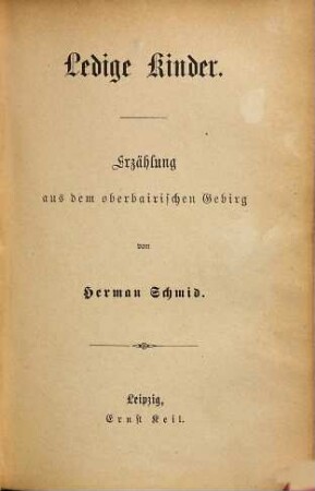 Gesammelte Schriften : Volks- und Familien-Ausgabe, 48 = N.F., Bd. 16. Ledige Kinder : Erzählung aus dem oberbairischen Gebirg